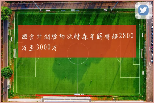 掘金计划续约沃特森年薪将超2800万至3000万